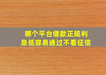 哪个平台借款正规利息低容易通过不看征信