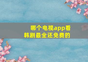 哪个电视app看韩剧最全还免费的