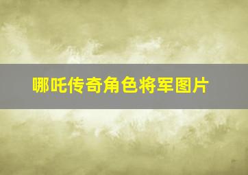 哪吒传奇角色将军图片