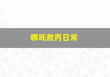 哪吒敖丙日常