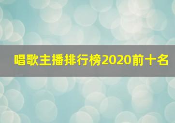 唱歌主播排行榜2020前十名