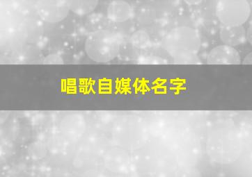 唱歌自媒体名字