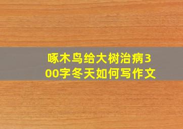 啄木鸟给大树治病300字冬天如何写作文