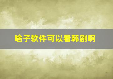 啥子软件可以看韩剧啊