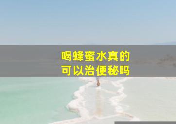 喝蜂蜜水真的可以治便秘吗