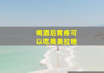 喝酒后胃疼可以吃奥美拉唑