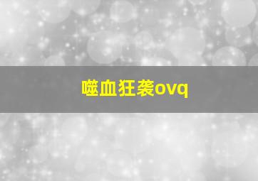 噬血狂袭ovq