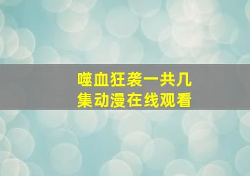 噬血狂袭一共几集动漫在线观看