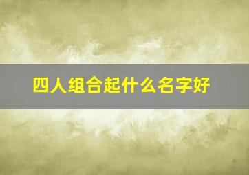 四人组合起什么名字好