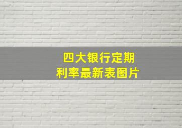 四大银行定期利率最新表图片