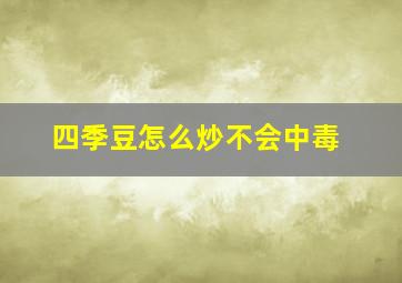 四季豆怎么炒不会中毒