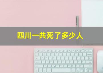 四川一共死了多少人