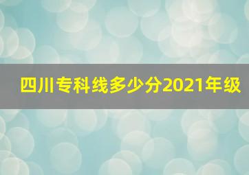 四川专科线多少分2021年级