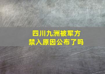 四川九洲被军方禁入原因公布了吗