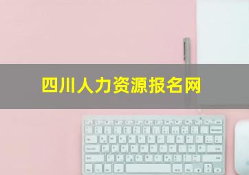 四川人力资源报名网