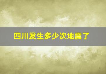 四川发生多少次地震了