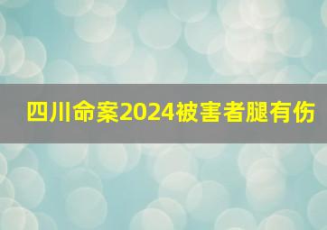 四川命案2024被害者腿有伤