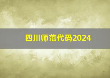 四川师范代码2024