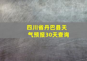 四川省丹巴县天气预报30天查询