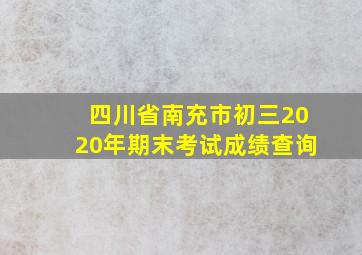 四川省南充市初三2020年期末考试成绩查询