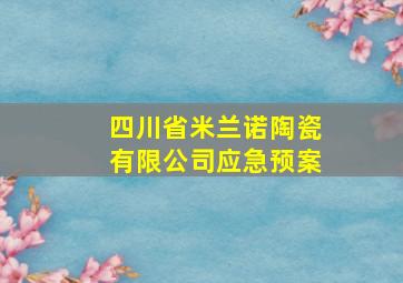 四川省米兰诺陶瓷有限公司应急预案