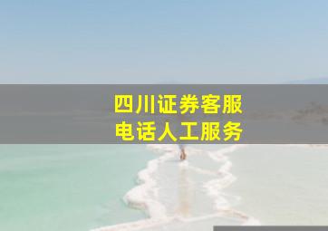 四川证券客服电话人工服务