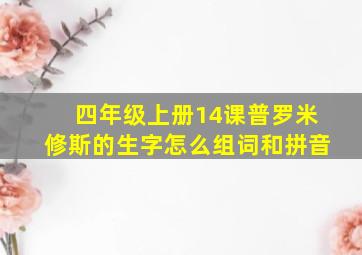 四年级上册14课普罗米修斯的生字怎么组词和拼音