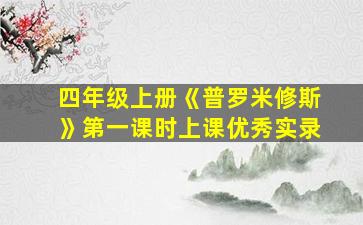 四年级上册《普罗米修斯》第一课时上课优秀实录