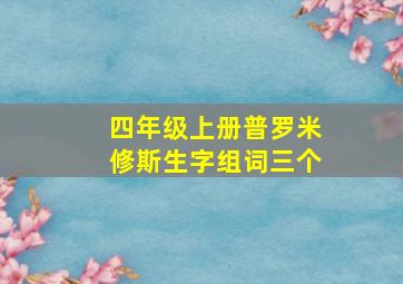 四年级上册普罗米修斯生字组词三个