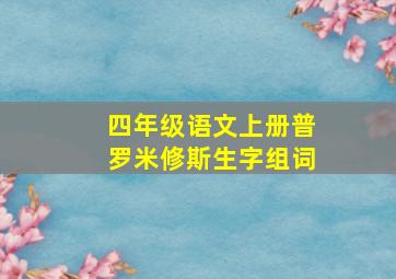 四年级语文上册普罗米修斯生字组词