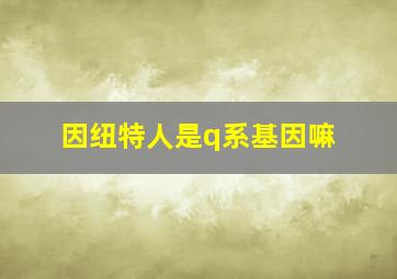 因纽特人是q系基因嘛