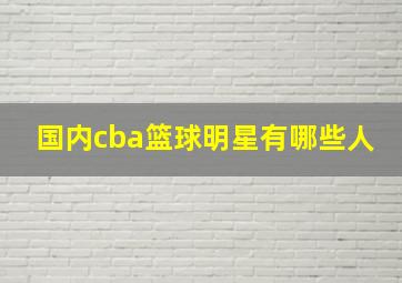 国内cba篮球明星有哪些人