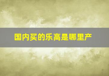 国内买的乐高是哪里产