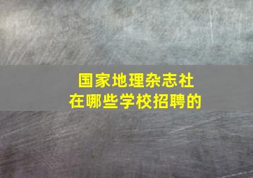 国家地理杂志社在哪些学校招聘的