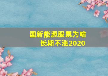 国新能源股票为啥长期不涨2020