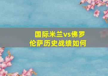 国际米兰vs佛罗伦萨历史战绩如何