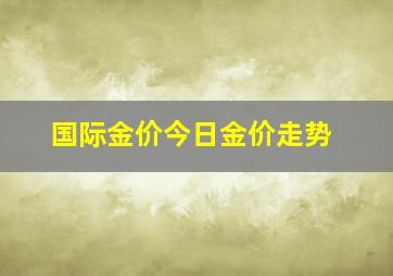 国际金价今日金价走势