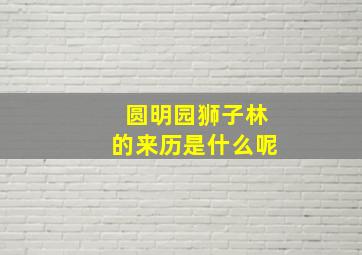 圆明园狮子林的来历是什么呢