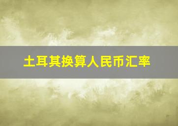 土耳其换算人民币汇率