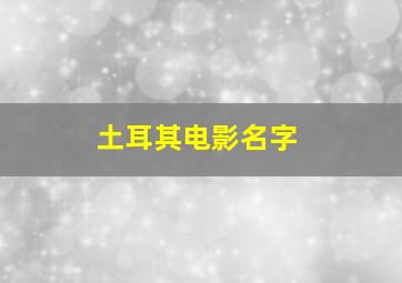 土耳其电影名字