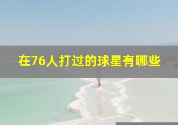 在76人打过的球星有哪些