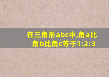 在三角形abc中,角a比角b比角c等于1:2:3