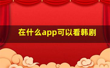 在什么app可以看韩剧