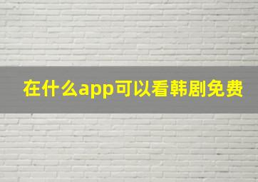 在什么app可以看韩剧免费