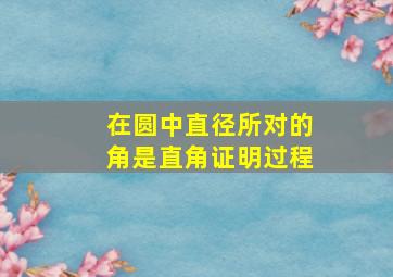 在圆中直径所对的角是直角证明过程