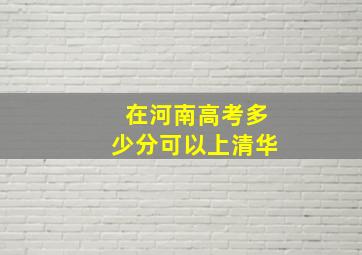 在河南高考多少分可以上清华