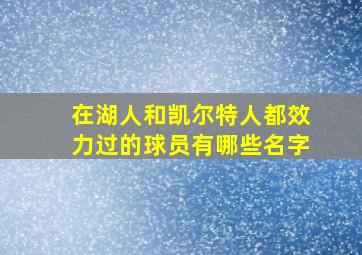 在湖人和凯尔特人都效力过的球员有哪些名字