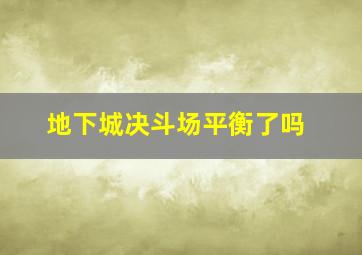 地下城决斗场平衡了吗