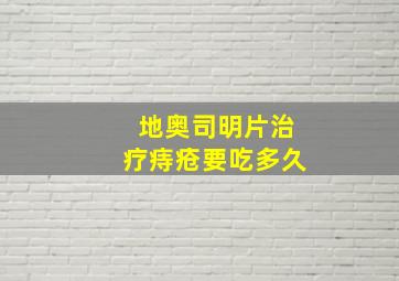 地奥司明片治疗痔疮要吃多久