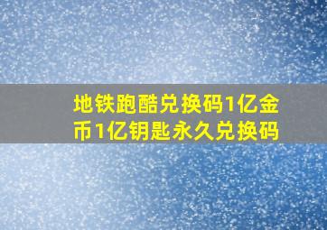 地铁跑酷兑换码1亿金币1亿钥匙永久兑换码